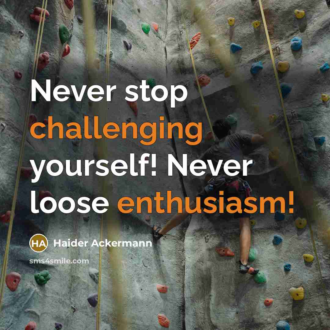 “Never stop challenging yourself! Never loose enthusiasm!” quote by Haider Ackermann