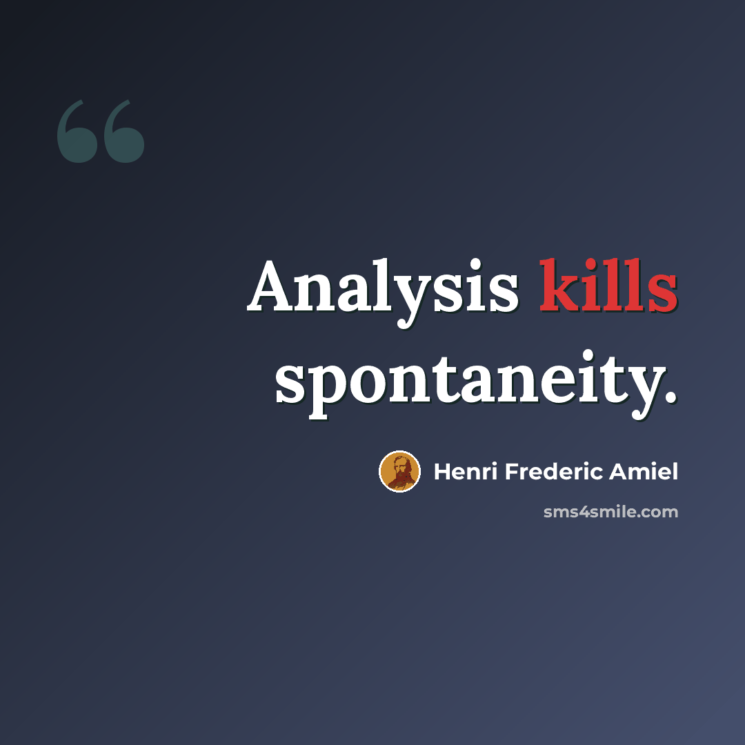 “Analysis kills spontaneity.” quote by Henri Frederic Amiel