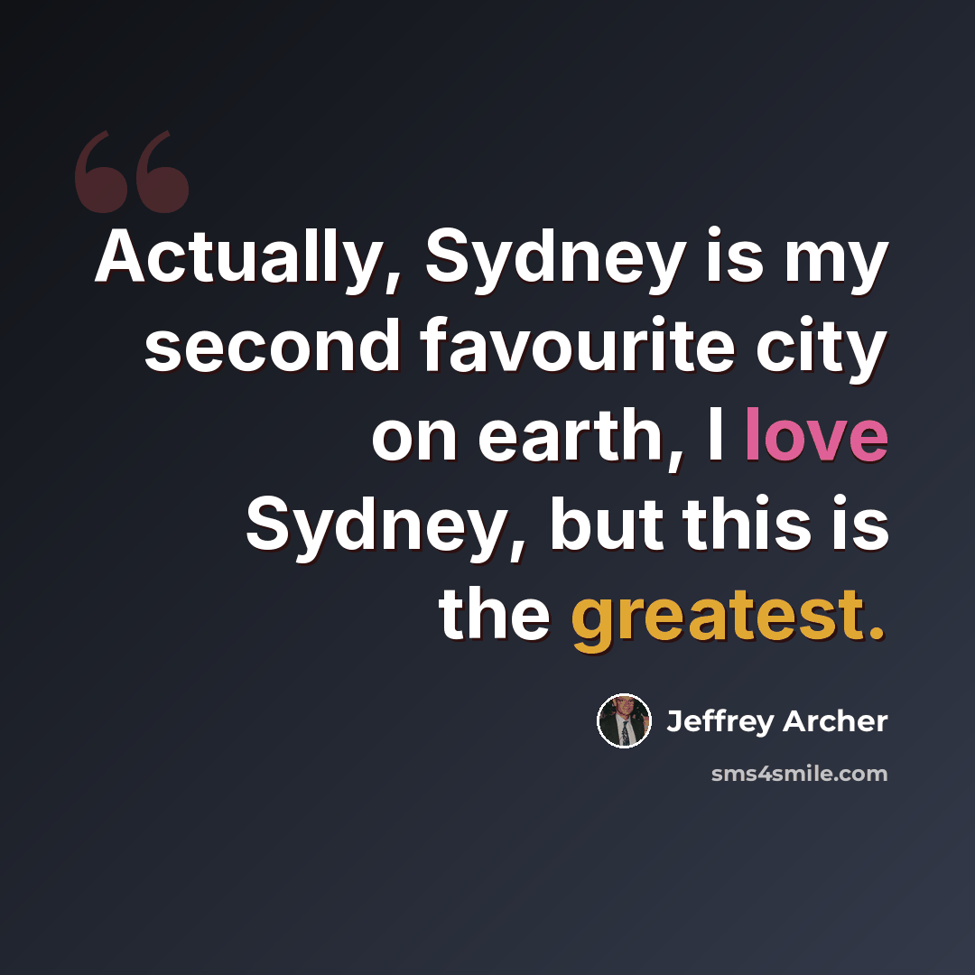 “Actually, Sydney is my second favourite city on earth, I love Sydney, but this is the greatest.” quote by Jeffrey Archer