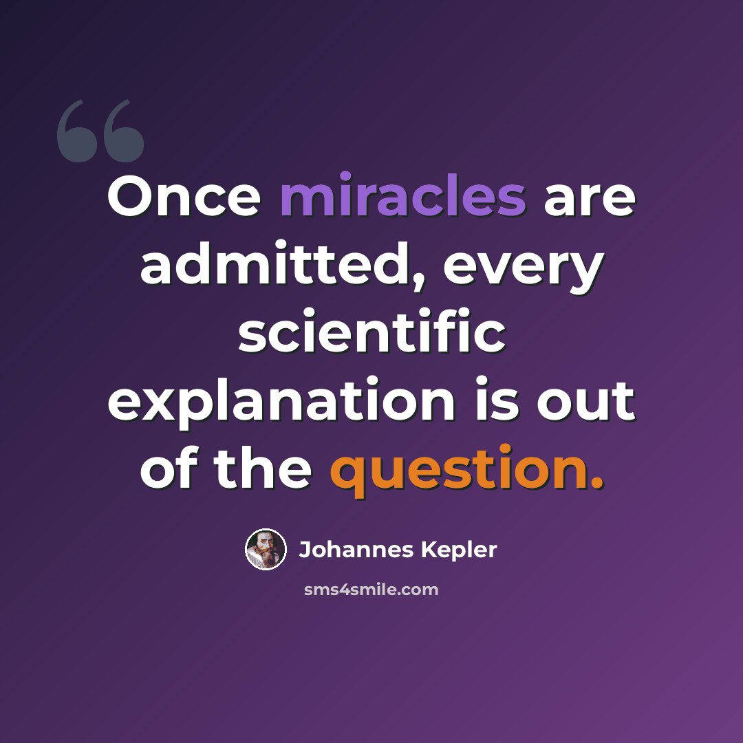 “Once miracles are admitted, every scientific explanation is out of the question.” quote by Johannes Kepler