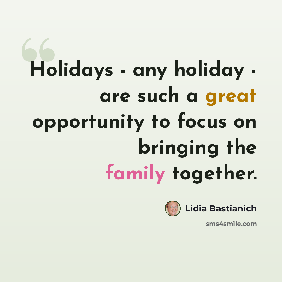 “Holidays - any holiday - are such a great opportunity to focus on bringing the family together.” quote by Lidia Bastianich