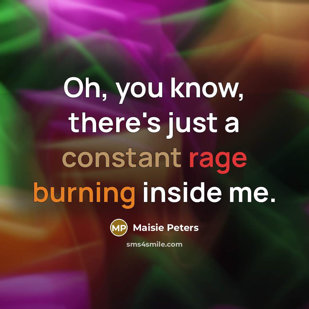 “Oh, you know, there's just a constant rage burning inside me.” quote by Maisie Peters