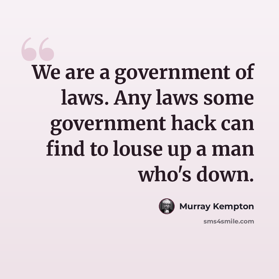 “We are a government of laws. Any laws some government hack can find to louse up a man who's down.” quote by Murray Kempton
