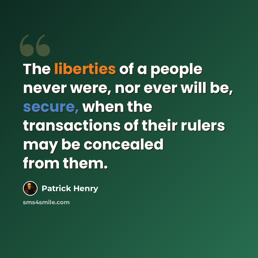 “The liberties of a people never were, nor ever will be, secure, when the transactions of their rulers may be concealed from them.” quote by Patrick Henry