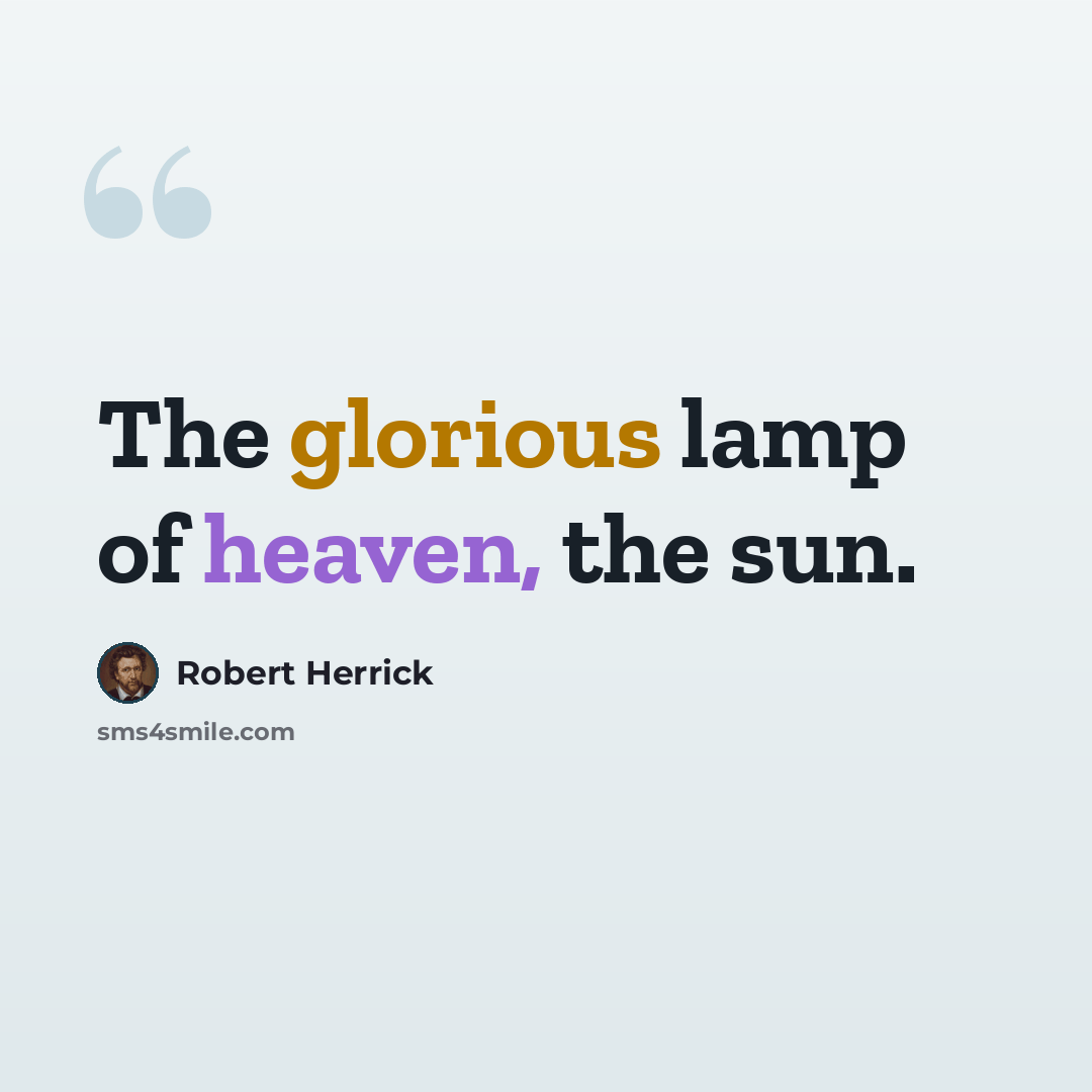 “The glorious lamp of heaven, the sun.” quote by Robert Herrick