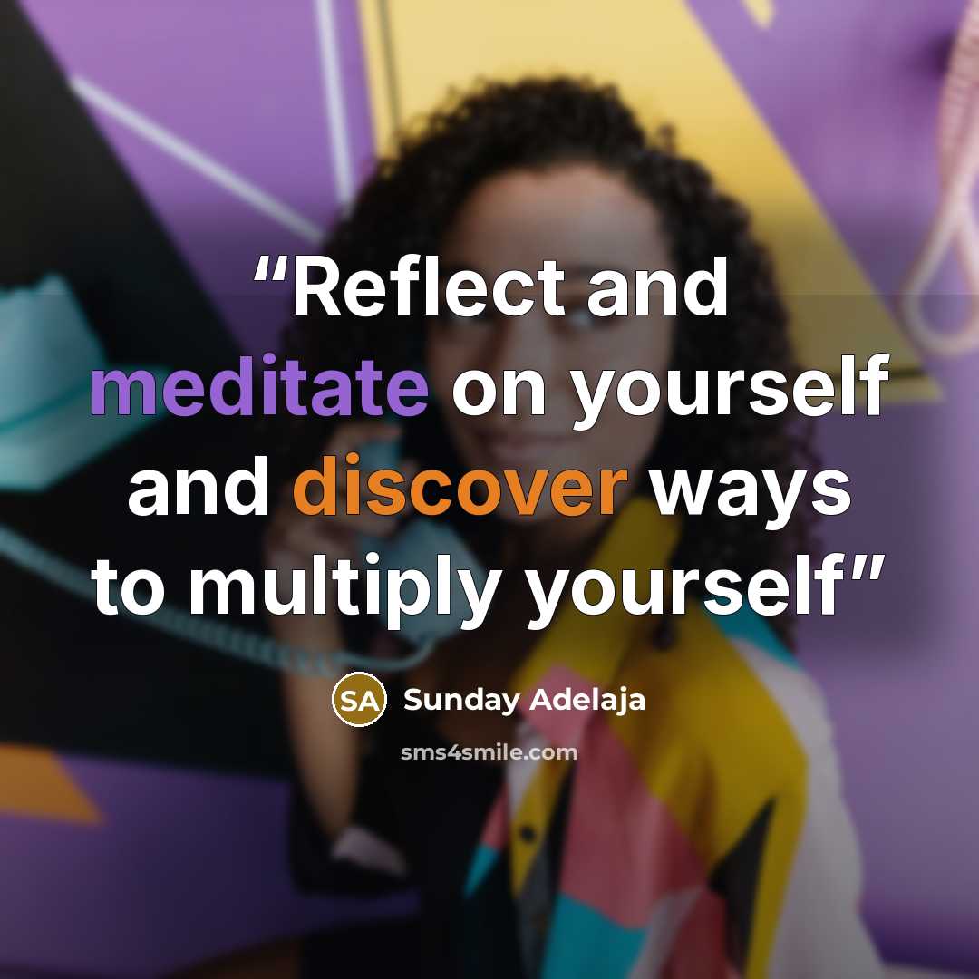 “Reflect and meditate on yourself and discover ways to multiply yourself” quote by Sunday Adelaja