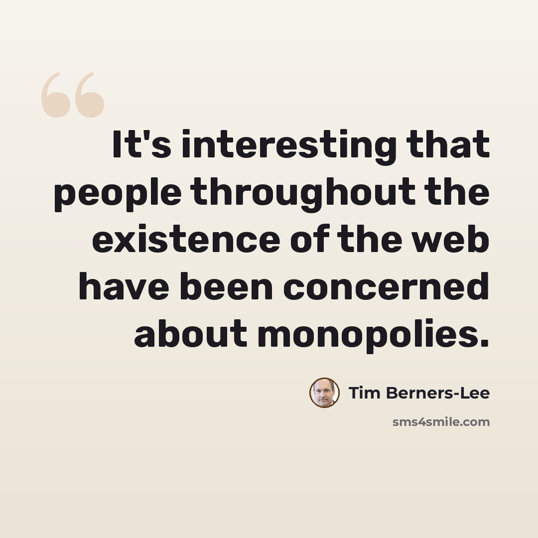 “It's interesting that people throughout the existence of the web have been concerned about monopolies.” quote by Tim Berners-Lee