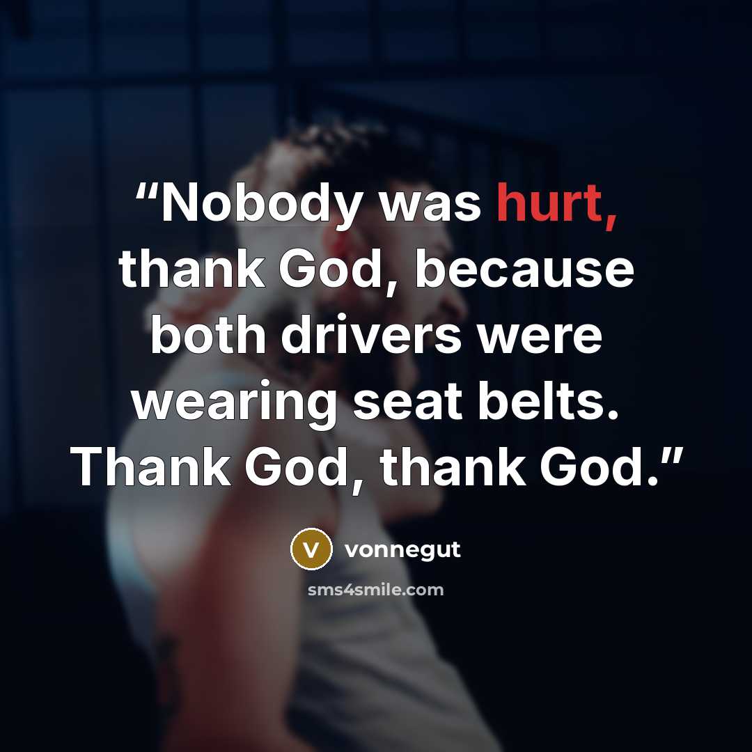 “Nobody was hurt, thank God, because both drivers were wearing seat belts. Thank God, thank God.” quote by vonnegut