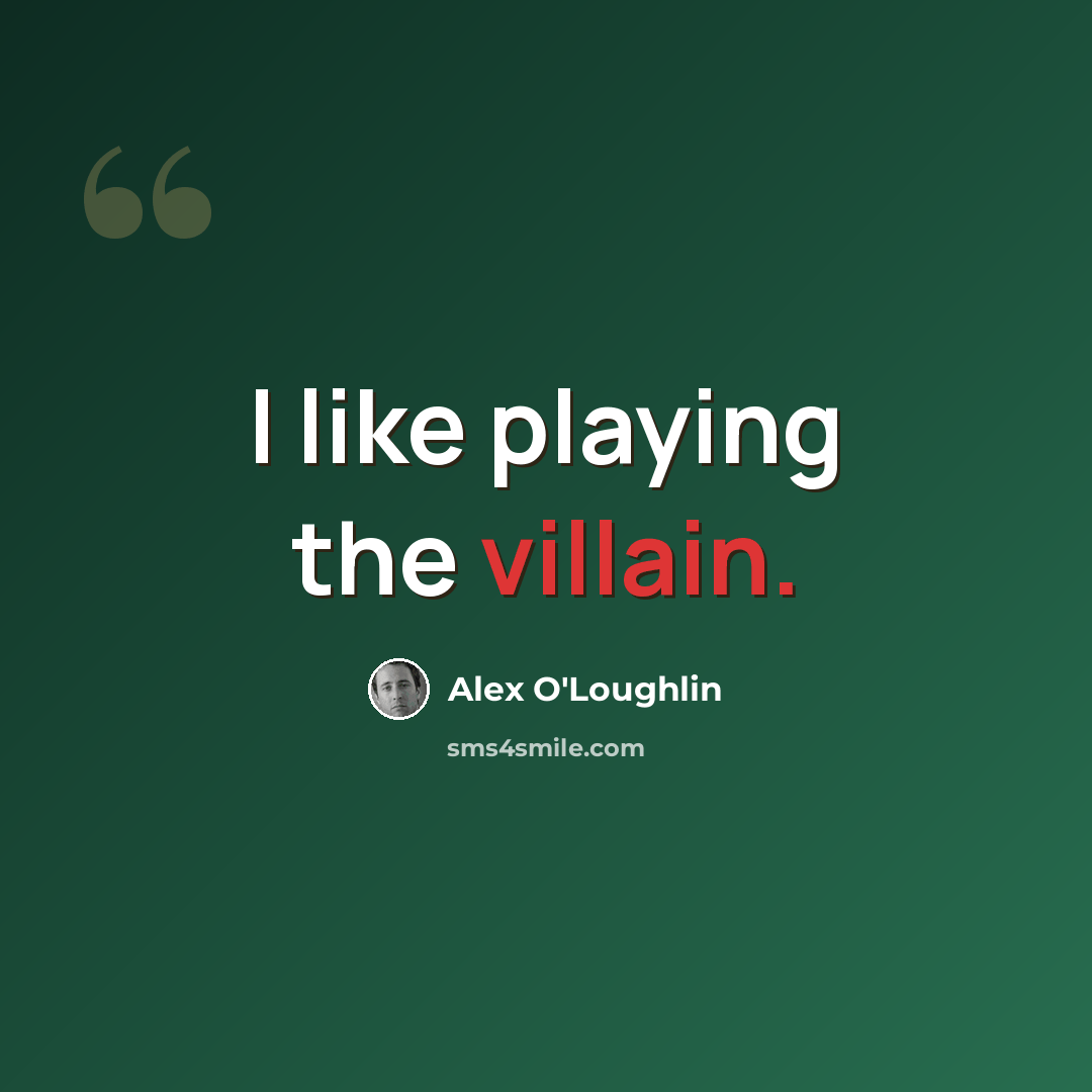 “I like playing the villain.” quote by Alex O'Loughlin