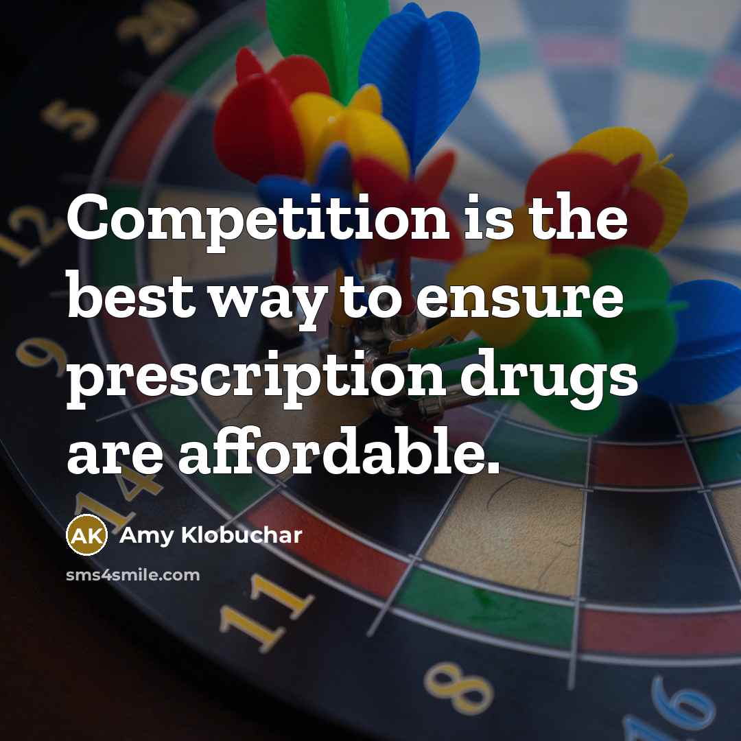 “Competition is the best way to ensure prescription drugs are affordable.” quote by Amy Klobuchar