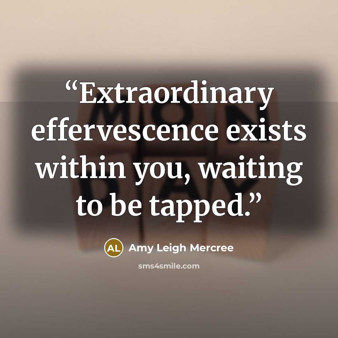 “Extraordinary effervescence exists within you, waiting to be tapped.” quote by Amy Leigh Mercree