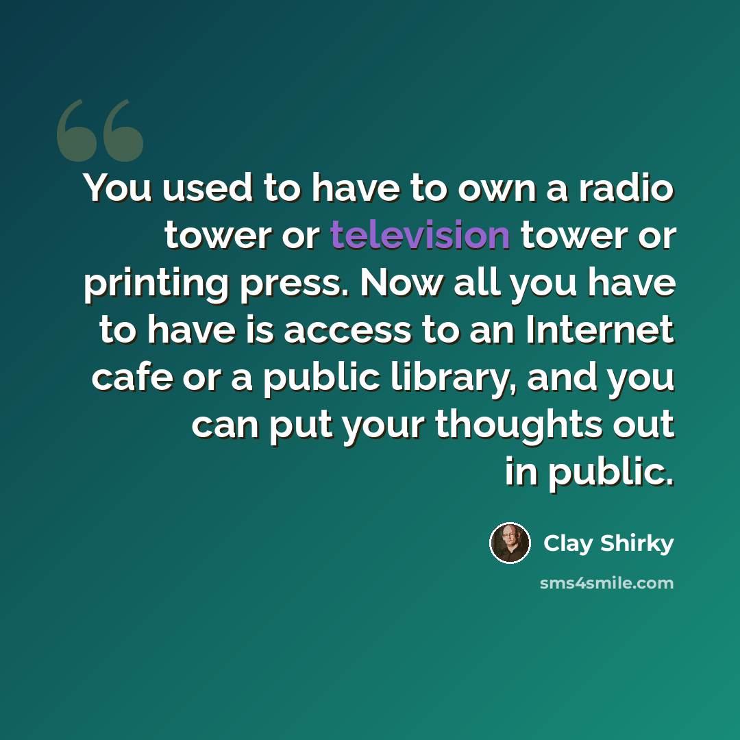 “You used to have to own a radio tower or television tower or printing press. Now all you have to have is access to an Internet cafe or a public library, and you can put your thoughts out in public.” quote by Clay Shirky
