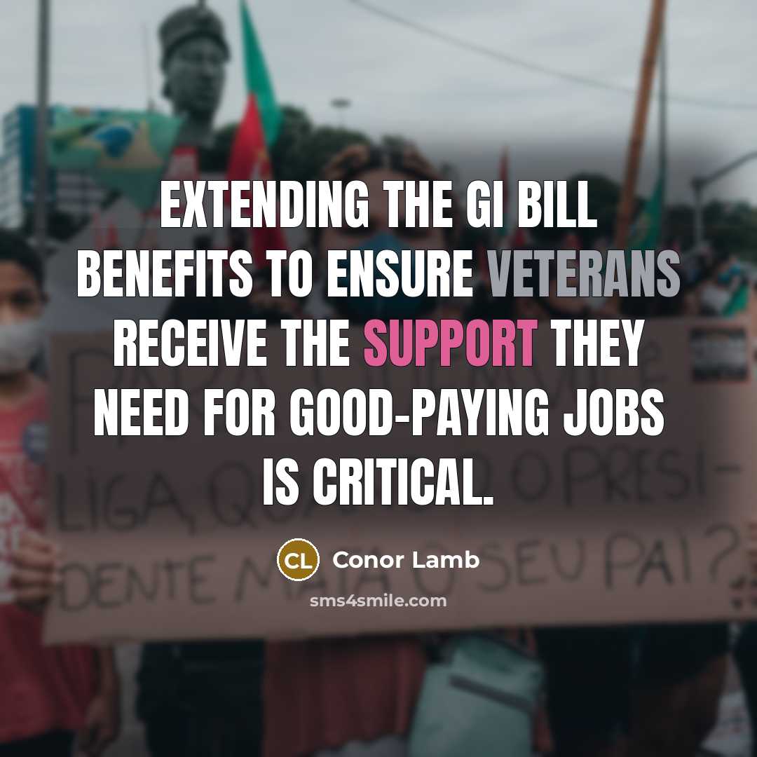“Extending the GI bill benefits to ensure veterans receive the support they need for good-paying jobs is critical.” quote by Conor Lamb