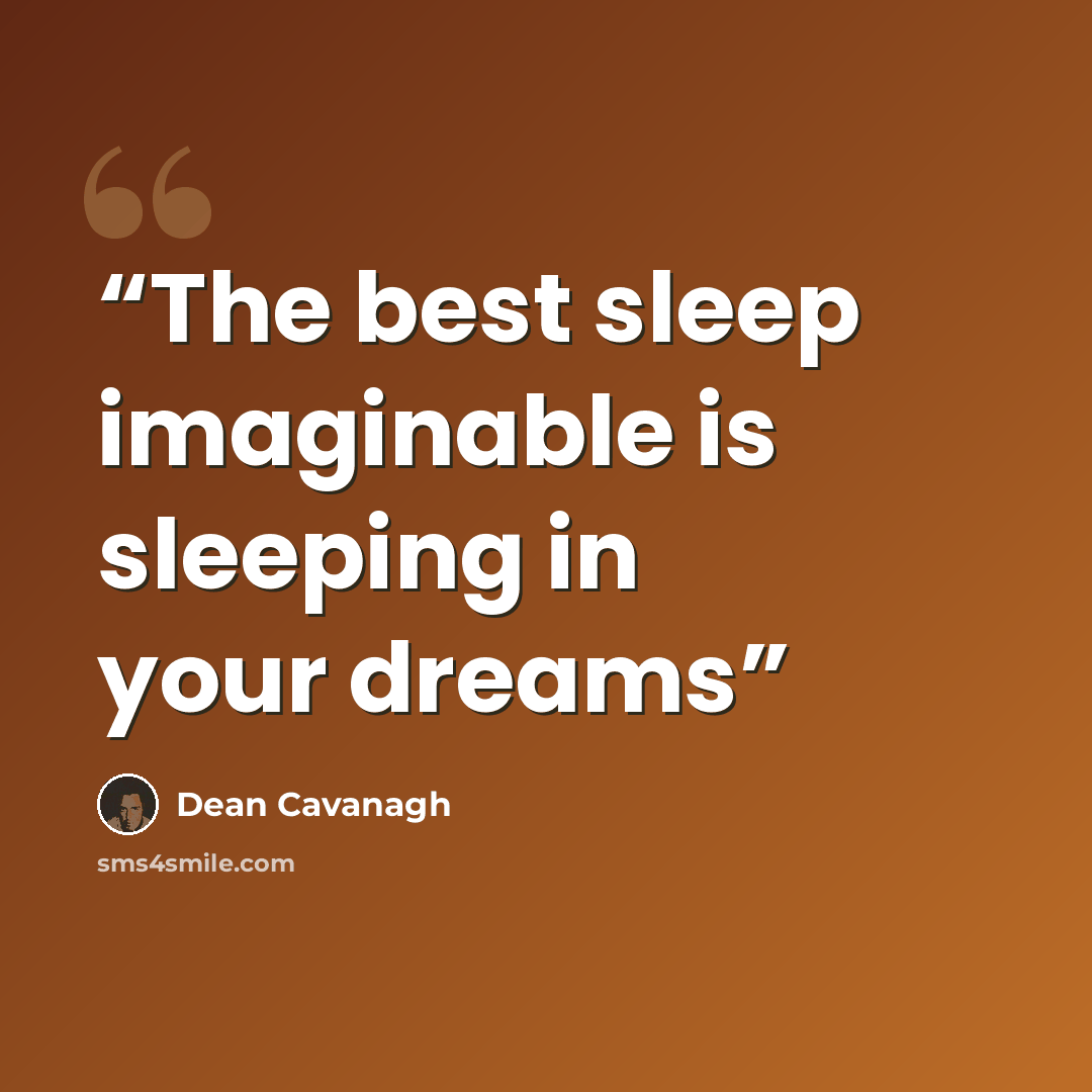 “The best sleep imaginable is sleeping in your dreams” quote by Dean Cavanagh