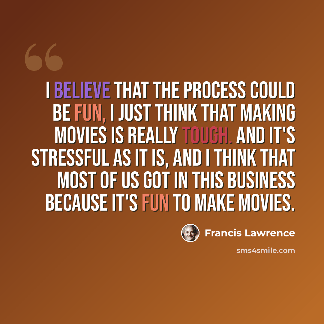 “I believe that the process could be fun, I just think that making movies is really tough. And it's stressful as it is, and I think that most of us got in this business because it's fun to make movies.” quote by Francis Lawrence