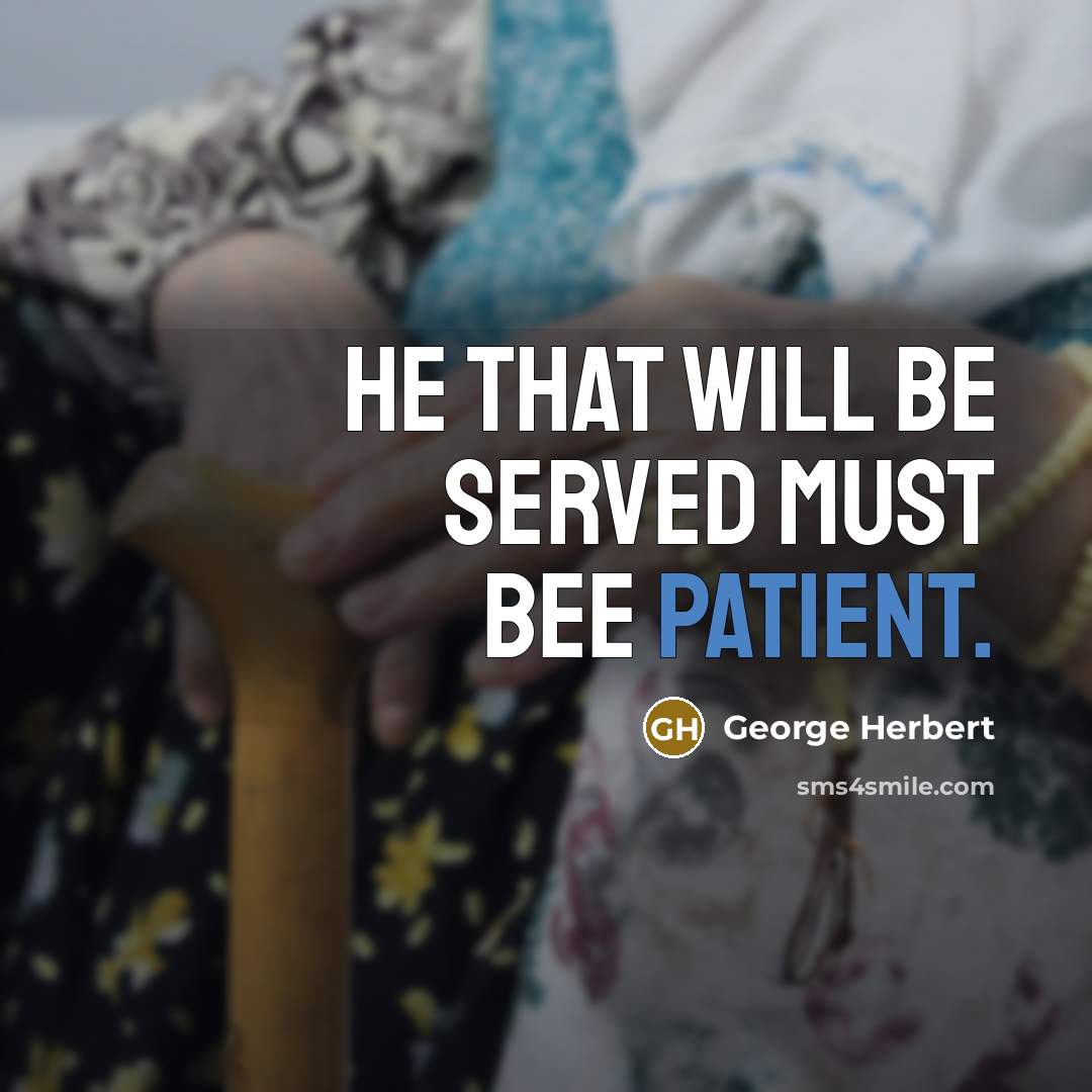“He that will be served must bee patient.” quote by George Herbert