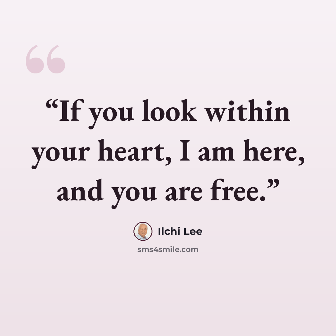 “If you look within your heart, I am here, and you are free.” quote by Ilchi Lee