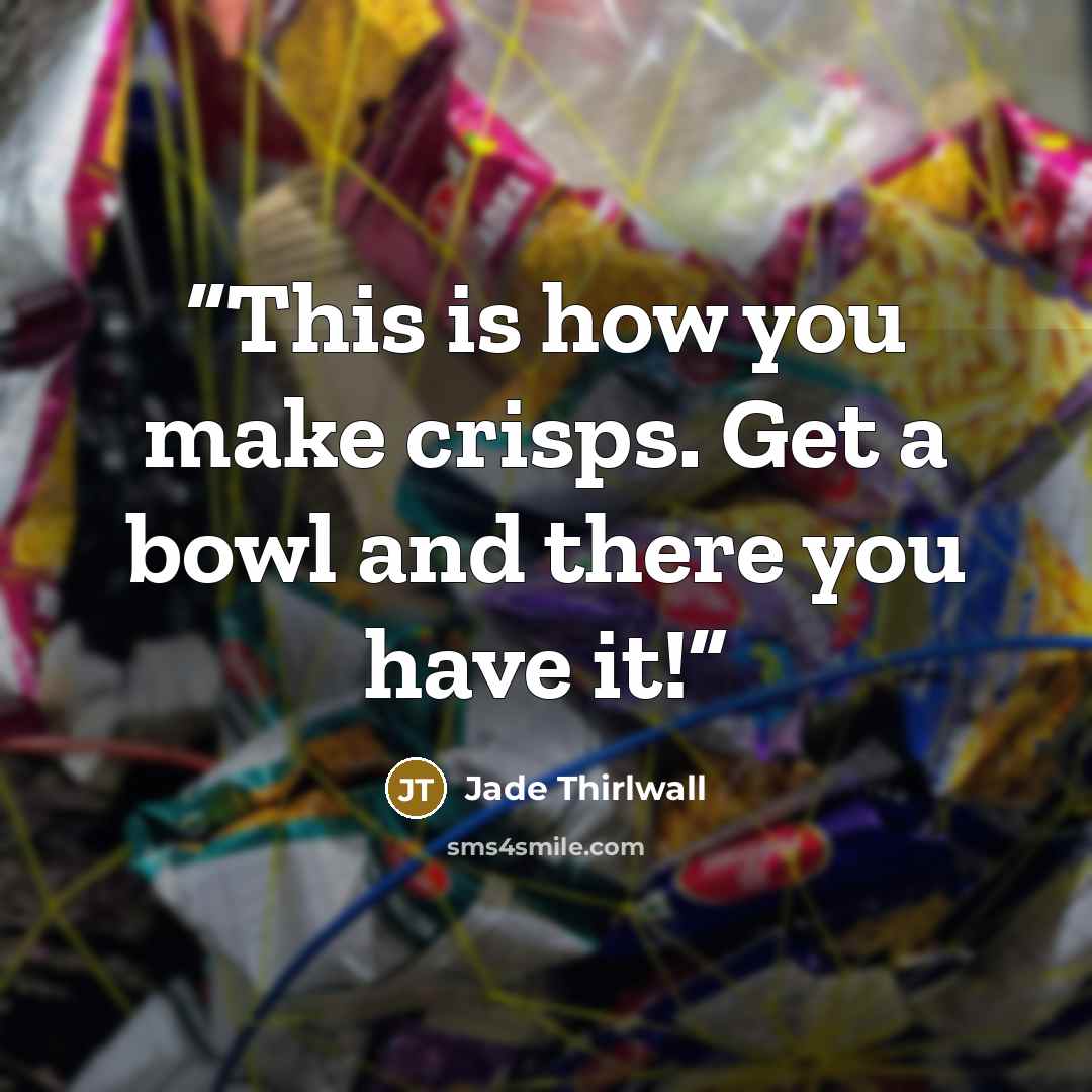 “This is how you make crisps. Get a bowl and there you have it!” quote by Jade Thirlwall