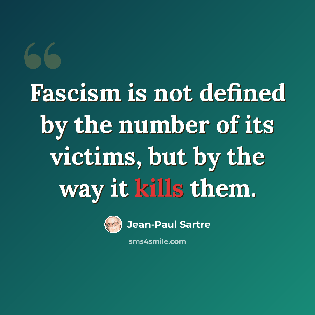 “Fascism is not defined by the number of its victims, but by the way it kills them.” quote by Jean-Paul Sartre