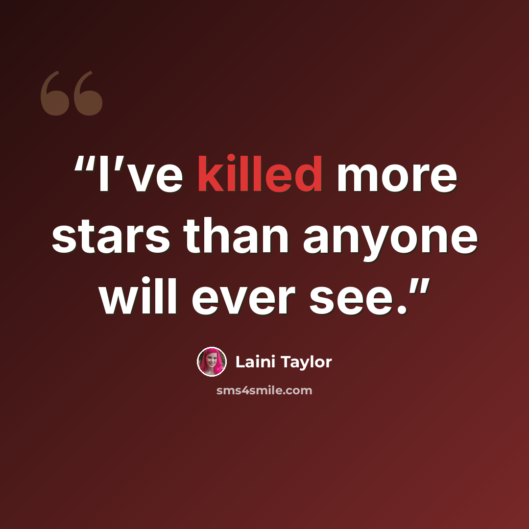 “I’ve killed more stars than anyone will ever see.” quote by Laini Taylor