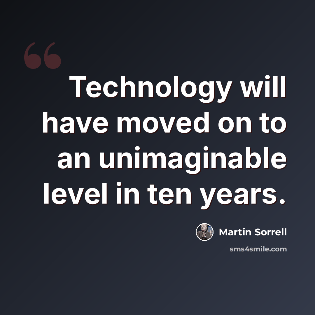 “Technology will have moved on to an unimaginable level in ten years.” quote by Martin Sorrell