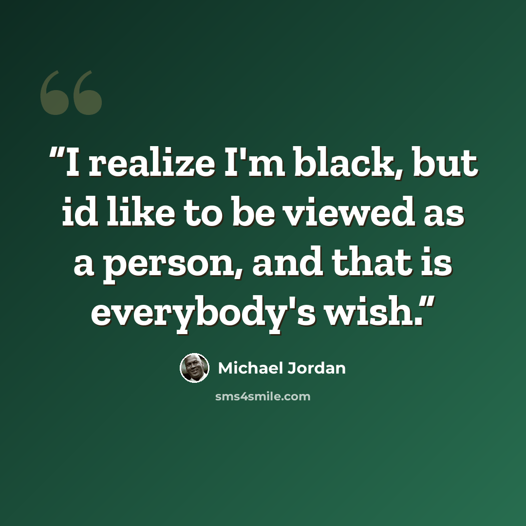 “I realize I'm black, but id like to be viewed as a person, and that is everybody's wish.” quote by Michael Jordan