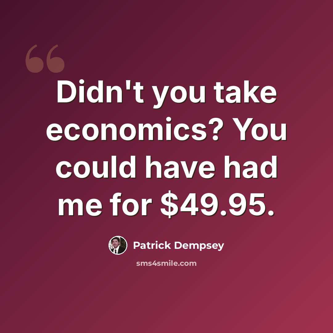 “Didn't you take economics? You could have had me for $49.95.” quote by Patrick Dempsey