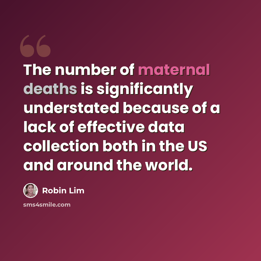 “The number of maternal deaths is significantly understated because of a lack of effective data collection both in the US and around the world.” quote by Robin Lim