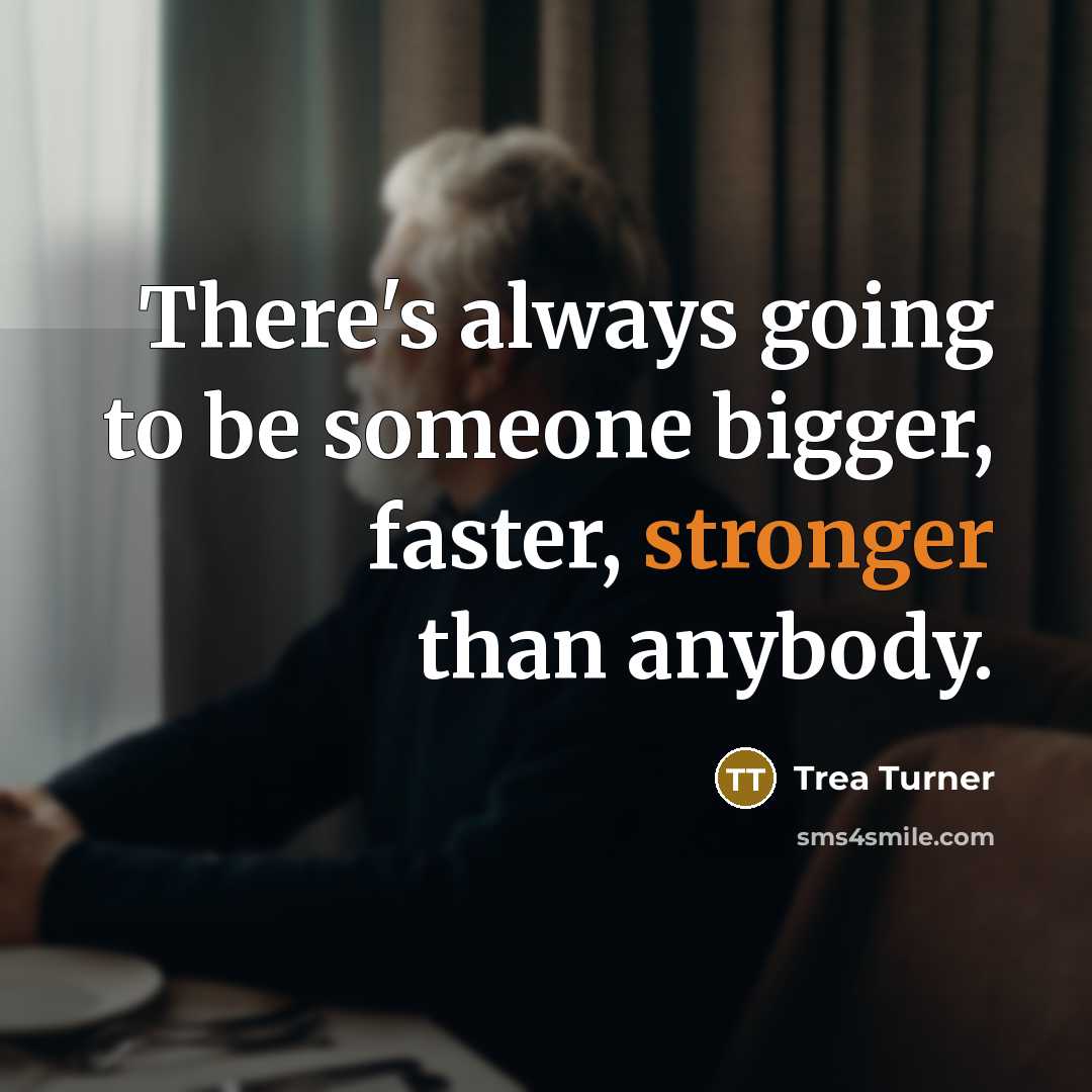 “There's always going to be someone bigger, faster, stronger than anybody.” quote by Trea Turner