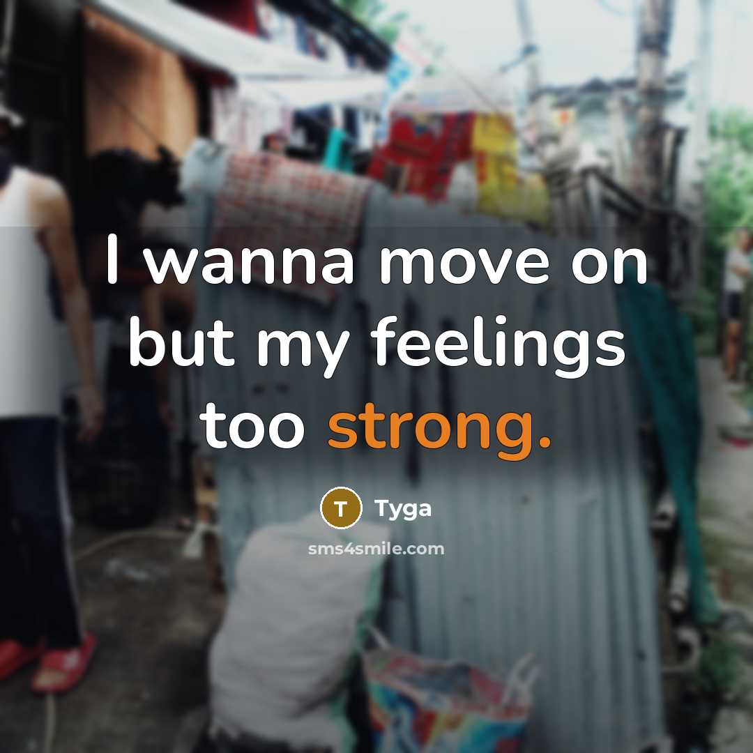 “I wanna move on but my feelings too strong.” quote by Tyga
