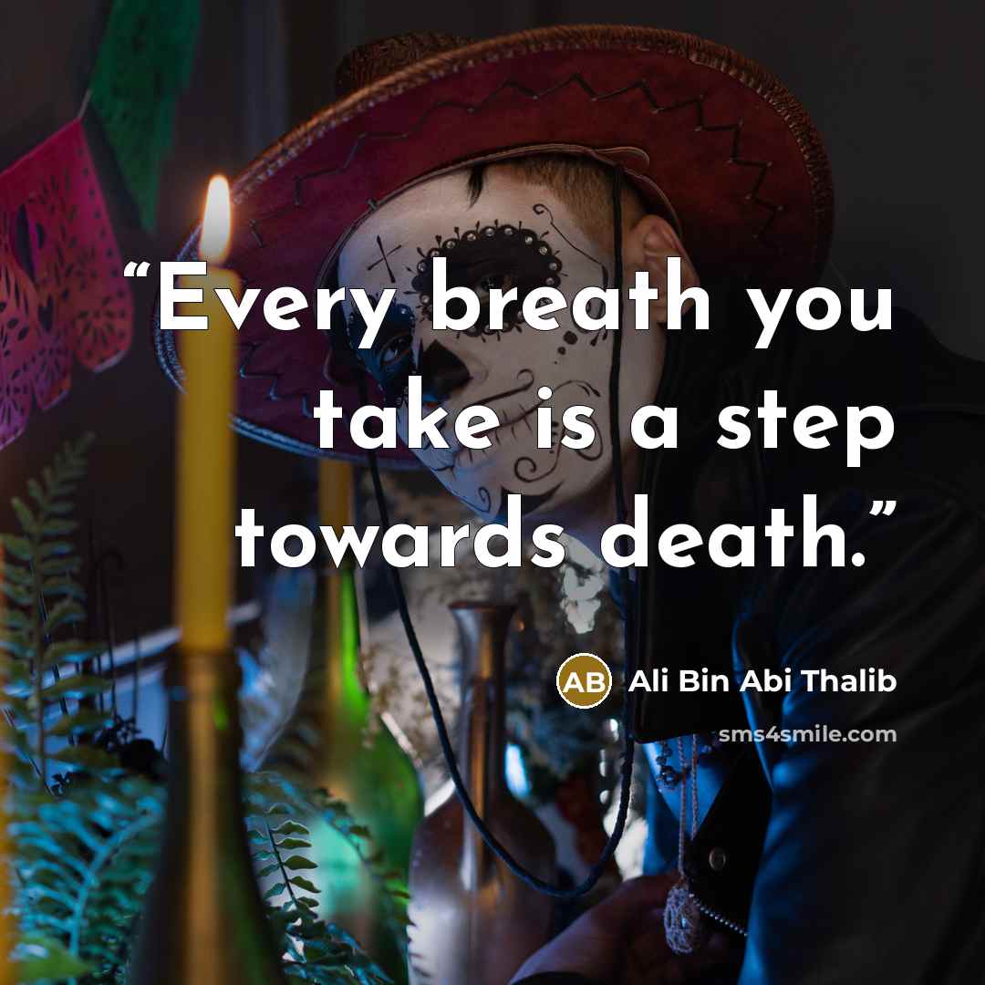 “Every breath you take is a step towards death.” quote by Ali Bin Abi Thalib