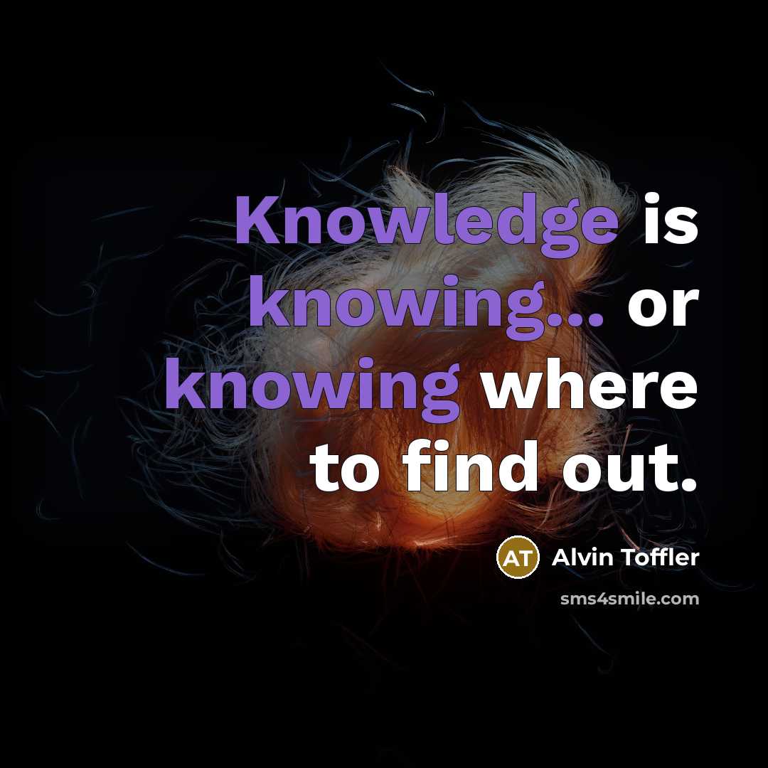 “Knowledge is knowing... or knowing where to find out.” quote by Alvin Toffler