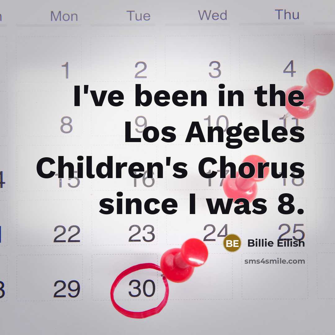 “I've been in the Los Angeles Children's Chorus since I was 8.” quote by Billie Eilish