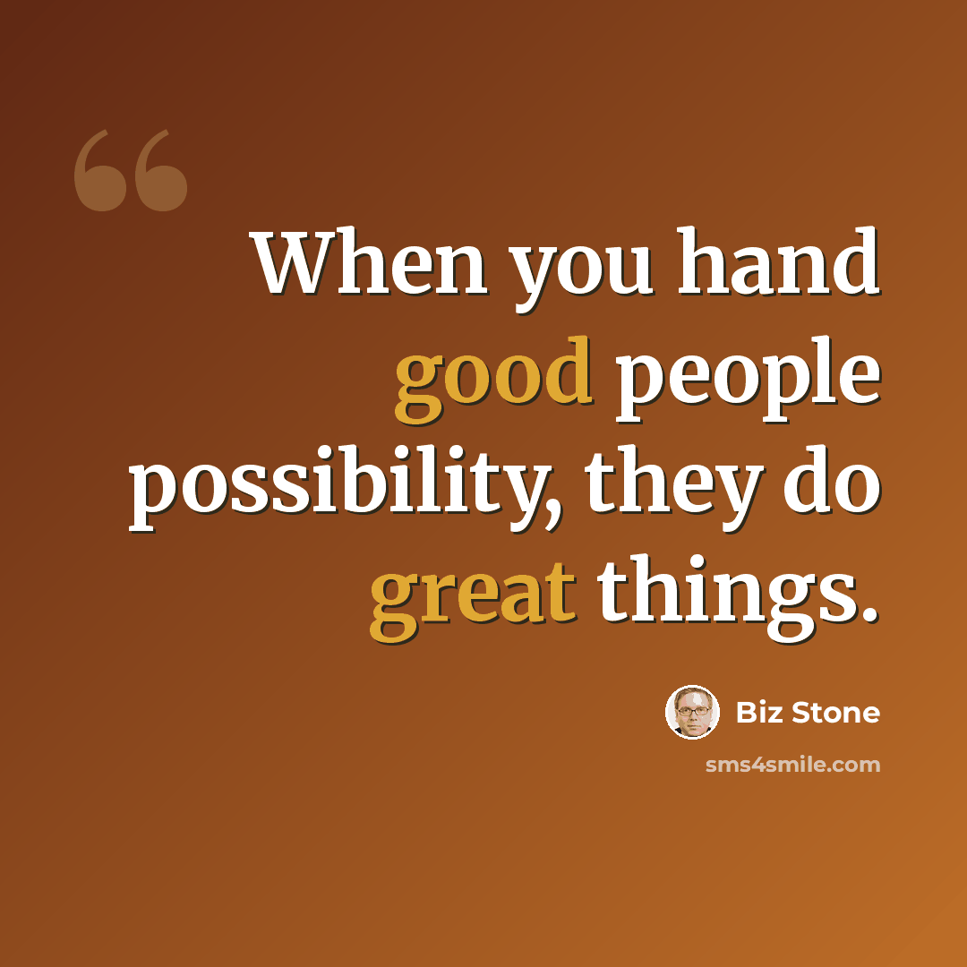 “When you hand good people possibility, they do great things.” quote by Biz Stone