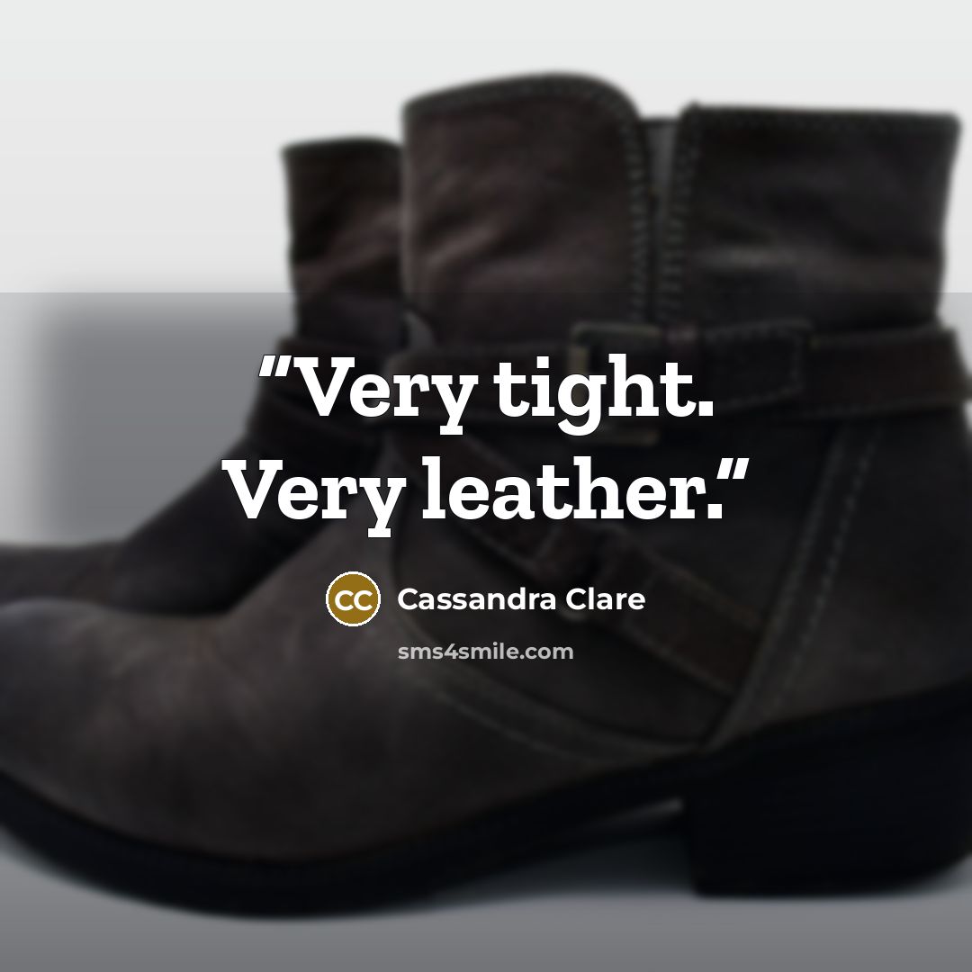 “Very tight. Very leather.” quote by Cassandra Clare