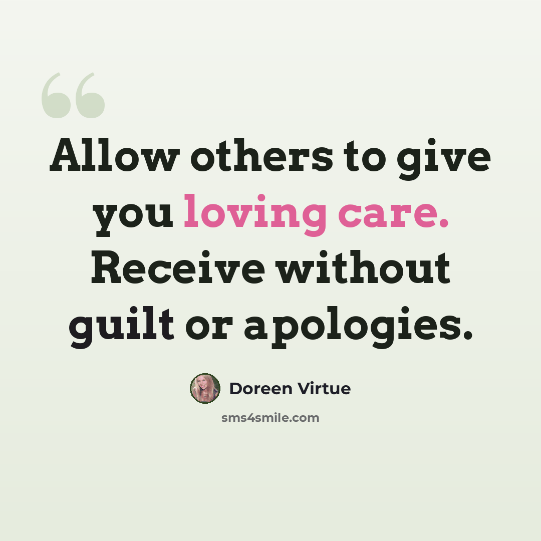 “Allow others to give you loving care. Receive without guilt or apologies.” quote by Doreen Virtue