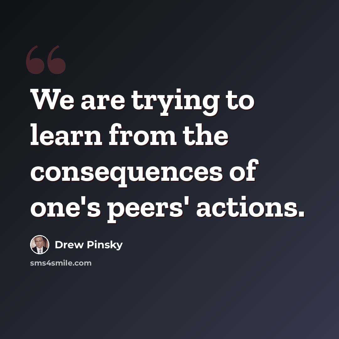 “We are trying to learn from the consequences of one's peers' actions.” quote by Drew Pinsky