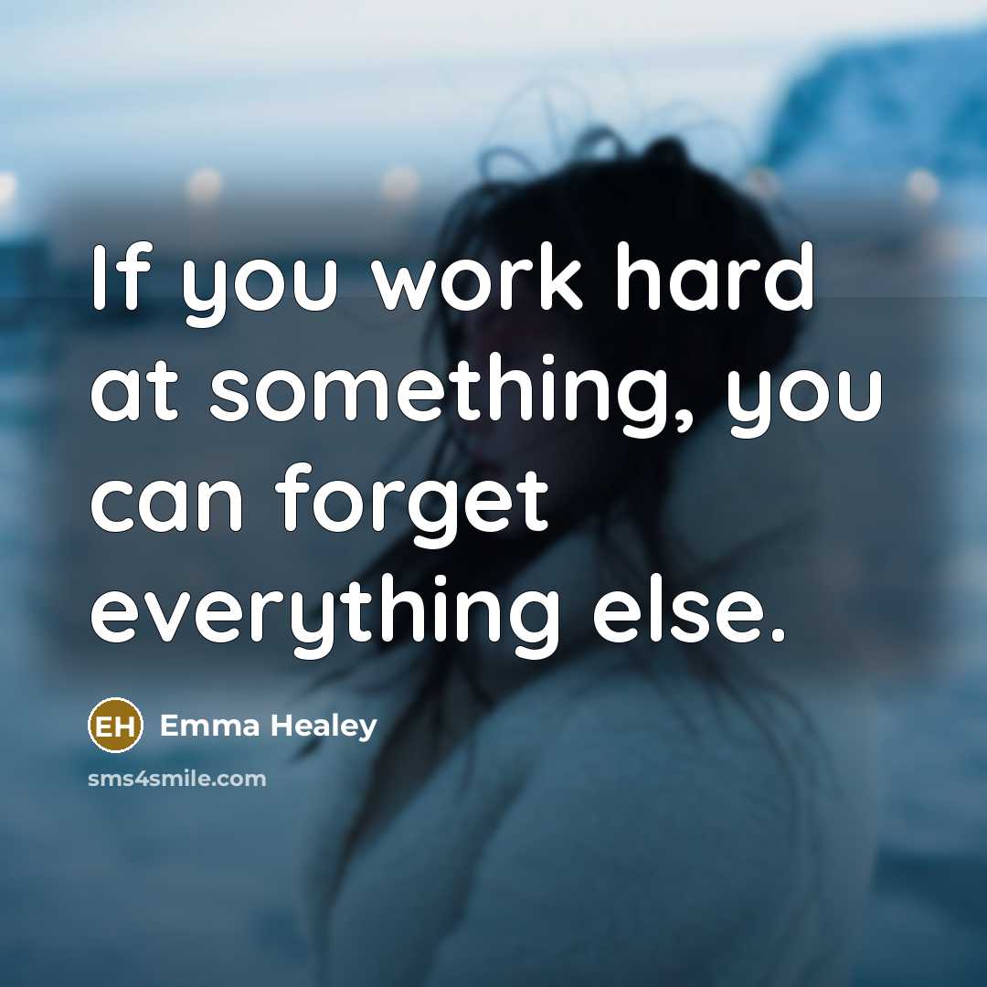 “If you work hard at something, you can forget everything else.” quote by Emma Healey