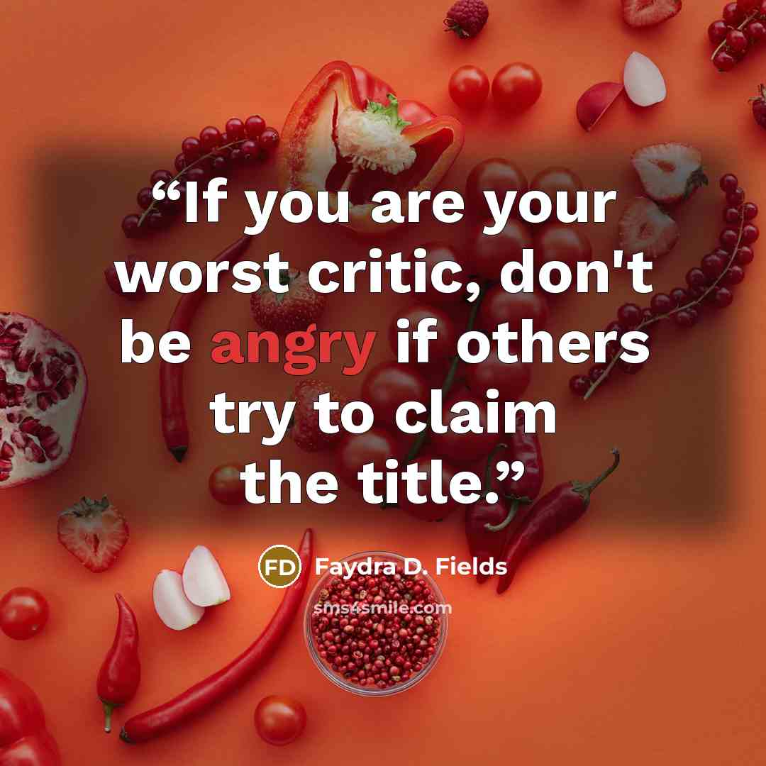 “If you are your worst critic, don't be angry if others try to claim the title.” quote by Faydra D. Fields