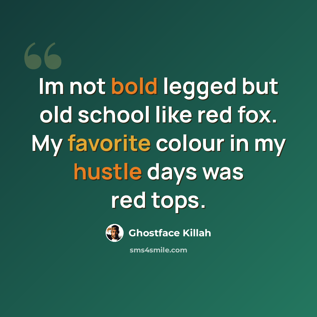 “Im not bold legged but old school like red fox. My favorite colour in my hustle days was red tops.” quote by Ghostface Killah