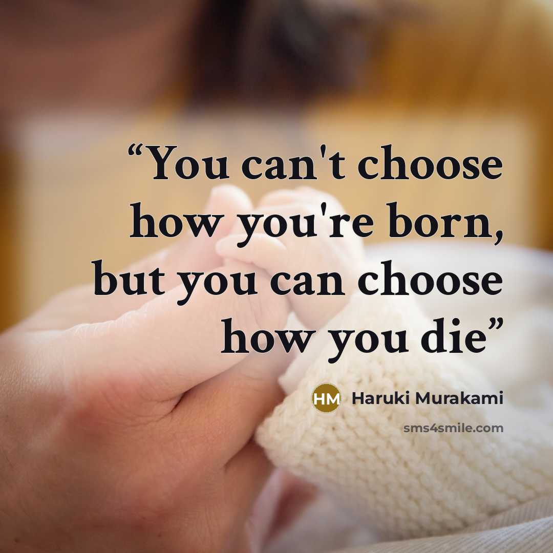 “You can't choose how you're born, but you can choose how you die” quote by Haruki Murakami