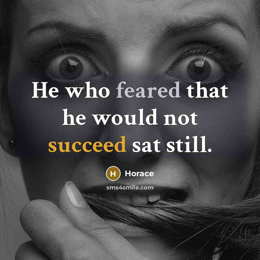 “He who feared that he would not succeed sat still.” quote by Horace