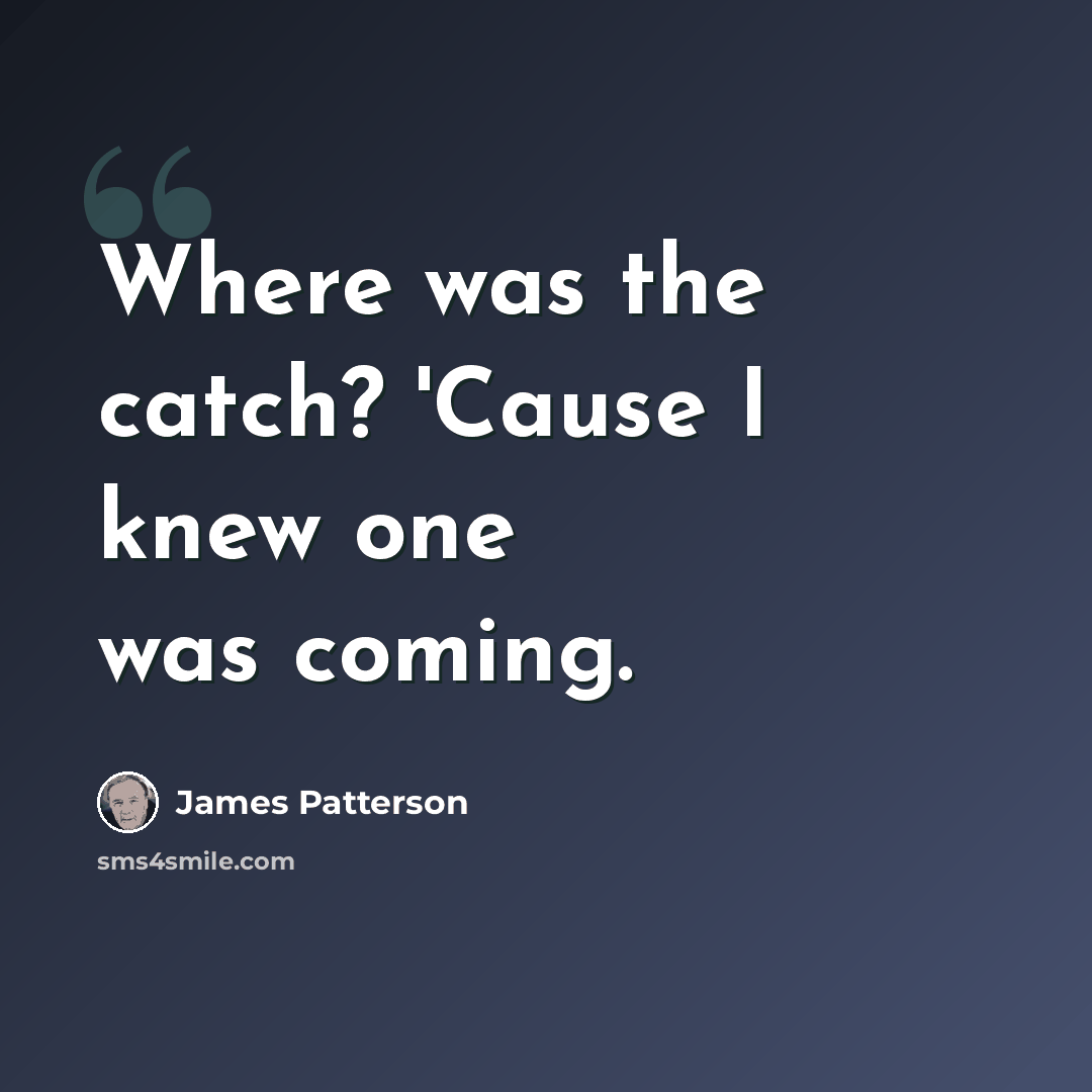 “Where was the catch? 'Cause I knew one was coming.” quote by James Patterson