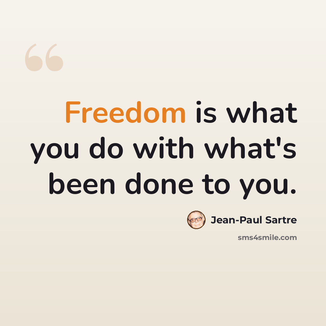 “Freedom is what you do with what's been done to you.” quote by Jean-Paul Sartre