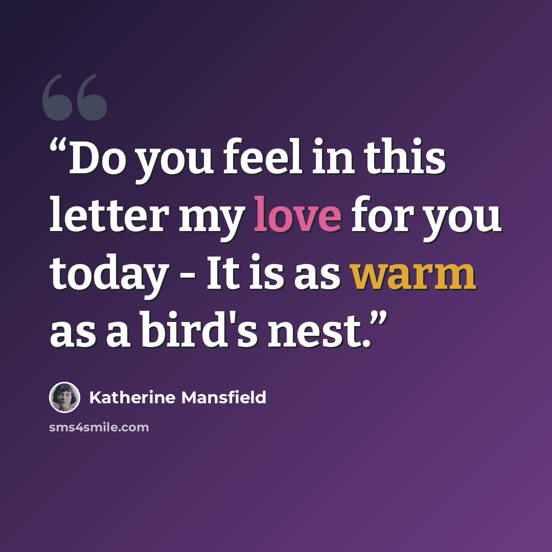 “Do you feel in this letter my love for you today - It is as warm as a bird's nest.” quote by Katherine Mansfield