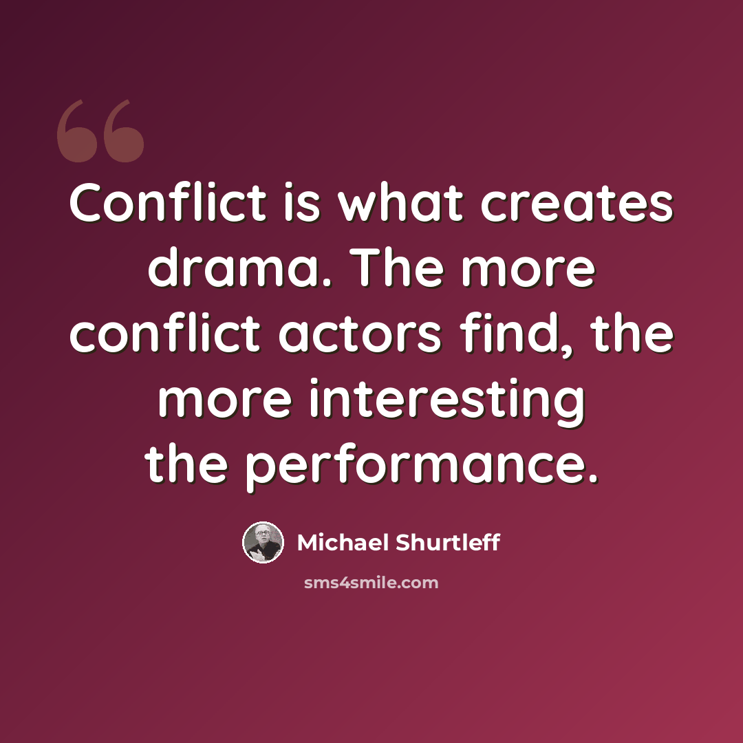 “Conflict is what creates drama. The more conflict actors find, the more interesting the performance.” quote by Michael Shurtleff