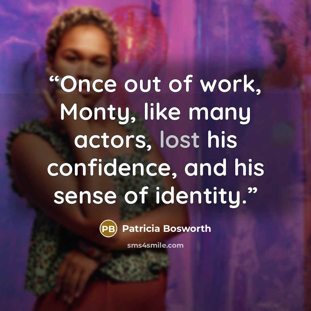 “Once out of work, Monty, like many actors, lost his confidence, and his sense of identity.” quote by Patricia Bosworth