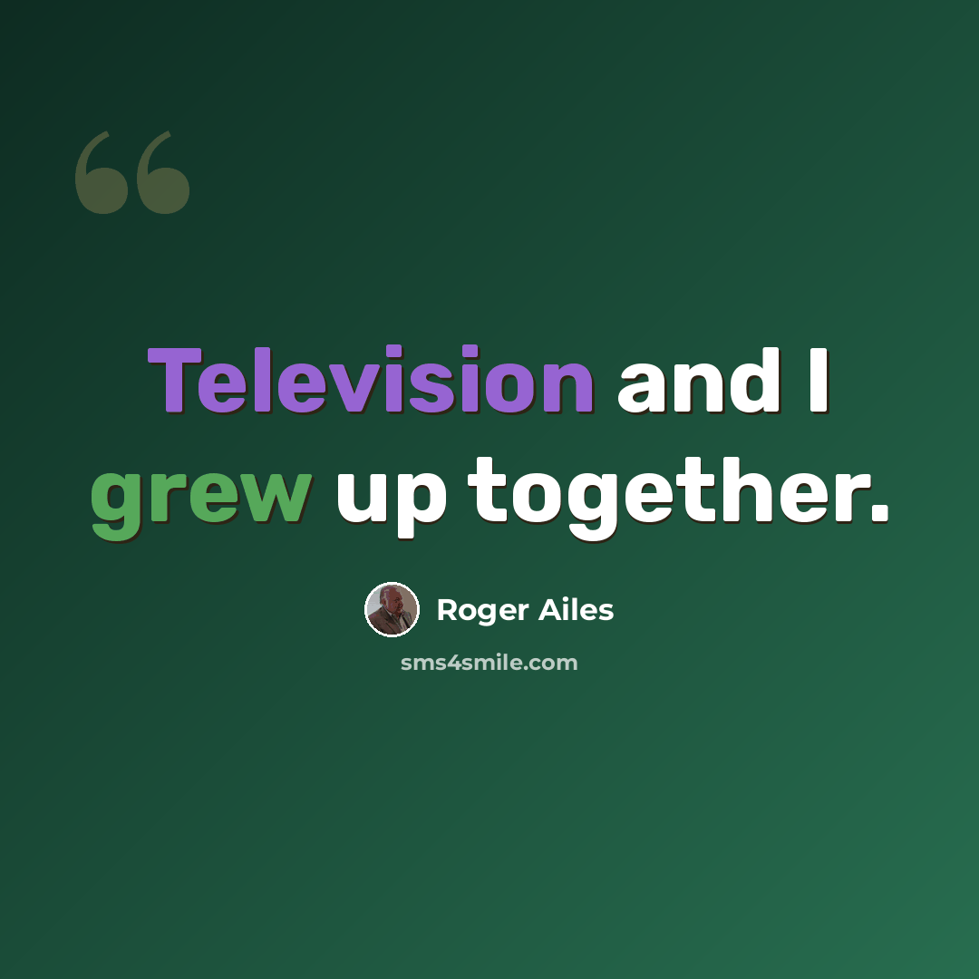 “Television and I grew up together.” quote by Roger Ailes