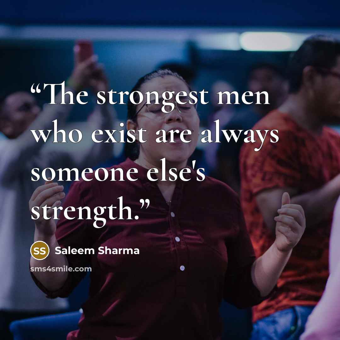 “The strongest men who exist are always someone else's strength.” quote by Saleem Sharma