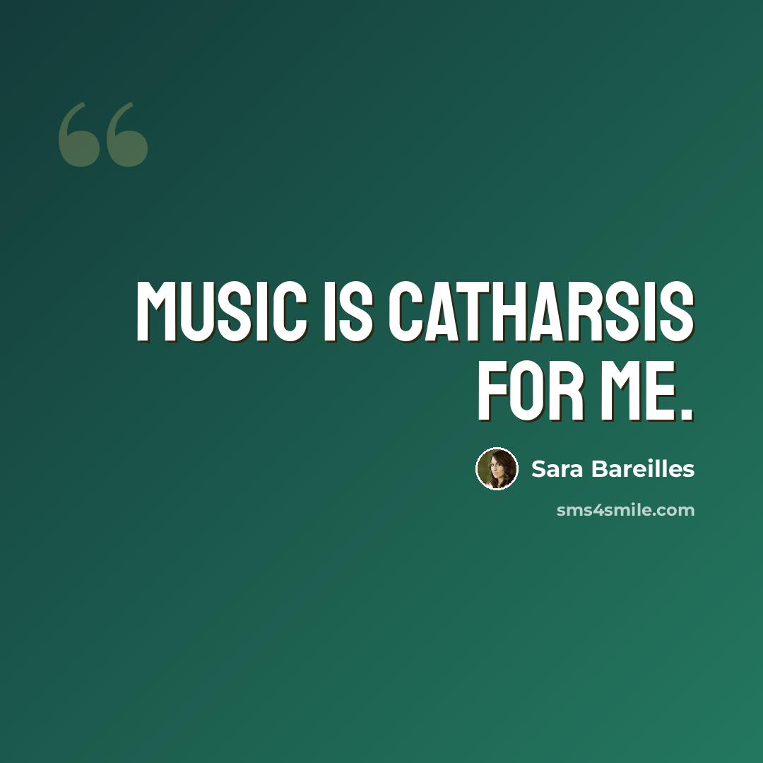 “Music is catharsis for me.” quote by Sara Bareilles